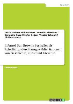 Grazia Dolores Folliero-Metz - Inferno! Dan Browns Bestseller als Reiseführer durch ausgewählte Stationen von Geschichte, Kunst und Literatur, Häftad