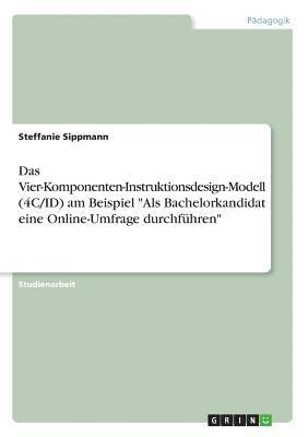 Steffanie Sippmann - Vier-Komponenten-Instruktionsdesign-Modell (4C/ID) am Beispiel "Als Bachelorkandidat eine Online-Umfrage durchführen", Häftad