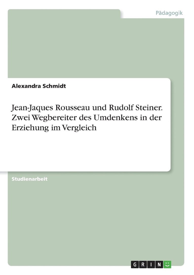 Jean-Jaques Rousseau und Rudolf Steiner. Zwei Wegbereiter des Umdenkens in der Erziehung im Vergleich 1