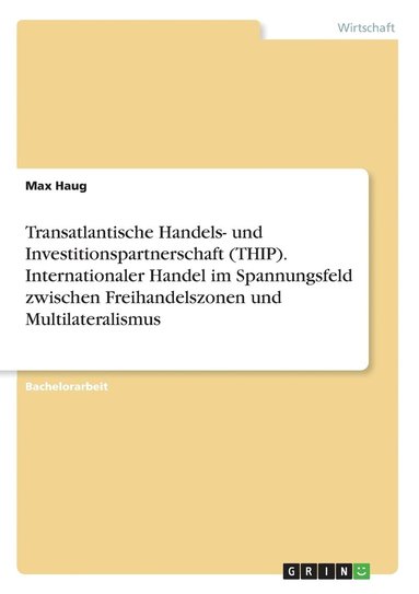 bokomslag Transatlantische Handels- und Investitionspartnerschaft (THIP). Internationaler Handel im Spannungsfeld zwischen Freihandelszonen und Multilateralismus