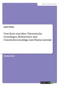 bokomslag Vom Korn zum Brot. Theoretische Grundlagen, Reflexionen und Unterrichtsvorschläge zum Thema Getreide