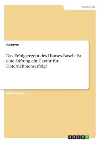 bokomslag Das Erfolgsrezept des Hauses Bosch. Ist eine Stiftung ein Garant fr Unternehmenserfolg?