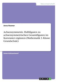 bokomslag Achsensymmetrie. Halbfiguren zu achsensymmetrischen Gesamtfiguren im Karoraster ergnzen (Mathematik 3. Klasse Grundschule)