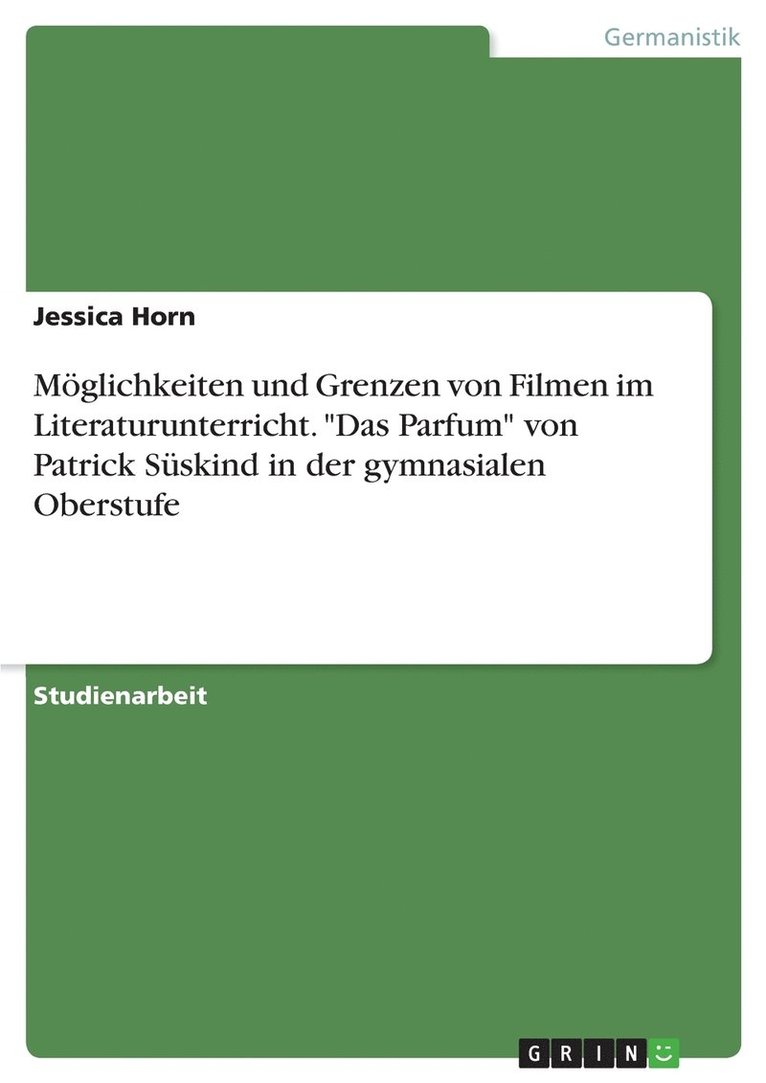 Mglichkeiten und Grenzen von Filmen im Literaturunterricht. &quot;Das Parfum&quot; von Patrick Sskind in der gymnasialen Oberstufe 1