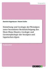 bokomslag Entstehung und Geologie der Westalpen unter besonderer Berücksichtigung des Mont Blanc-Massivs. Geologie und Geomorphologie der Seealpen und Ligurischen Alpen