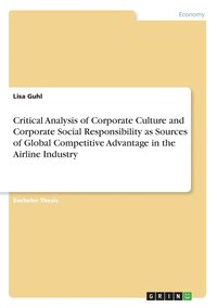 bokomslag Critical Analysis of Corporate Culture and Corporate Social Responsibility as Sources of Global Competitive Advantage in the Airline Industry
