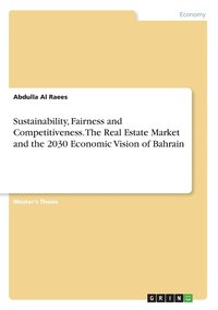 bokomslag Sustainability, Fairness and Competitiveness. The Real Estate Market and the 2030 Economic Vision of Bahrain