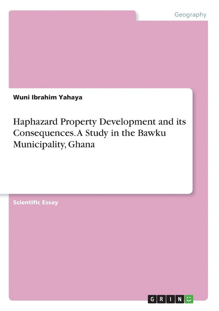 Haphazard Property Development and its Consequences. A Study in the Bawku Municipality, Ghana 1