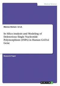 bokomslag In Silico Analysis and Modeling of Deleterious Single Nucleotide Polymorphism (SNPs) in Human GATA4 Gene