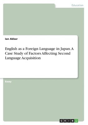 bokomslag English as a Foreign Language in Japan.  A Case Study of Factors Affecting Second Language Acquisition