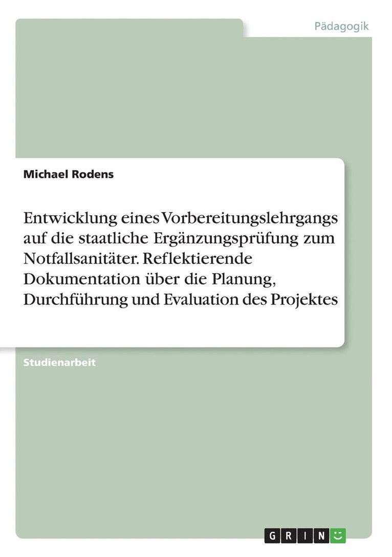Entwicklung eines Vorbereitungslehrgangs auf die staatliche Ergänzungsprüfung zum Notfallsanitäter. Reflektierende Dokumentation über die Planung, Durchführung und Evaluation des Projektes