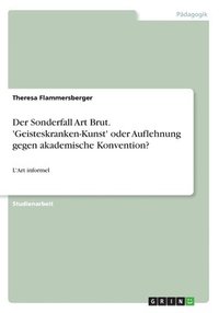 bokomslag Der Sonderfall Art Brut. 'Geisteskranken-Kunst' oder Auflehnung gegen akademische Konvention?