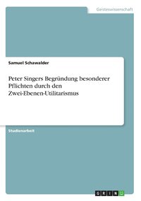 bokomslag Peter Singers Begrndung besonderer Pflichtendurch den Zwei-Ebenen-Utilitarismus