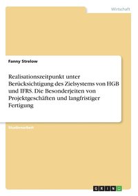 bokomslag Realisationszeitpunkt unter Berücksichtigung des Zielsystems von HGB und IFRS. Die Besonderjeiten von Projektgeschäften und langfristiger Fertigung