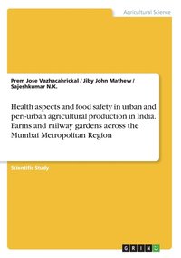 bokomslag Health aspects and food safety in urban and peri-urban agricultural production in India. Farms and railway gardens across the Mumbai Metropolitan Region