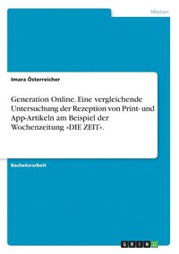 bokomslag Generation Online. Eine vergleichende Untersuchung der Rezeption von Print- und App-Artikeln am Beispiel der Wochenzeitung DIE ZEIT.