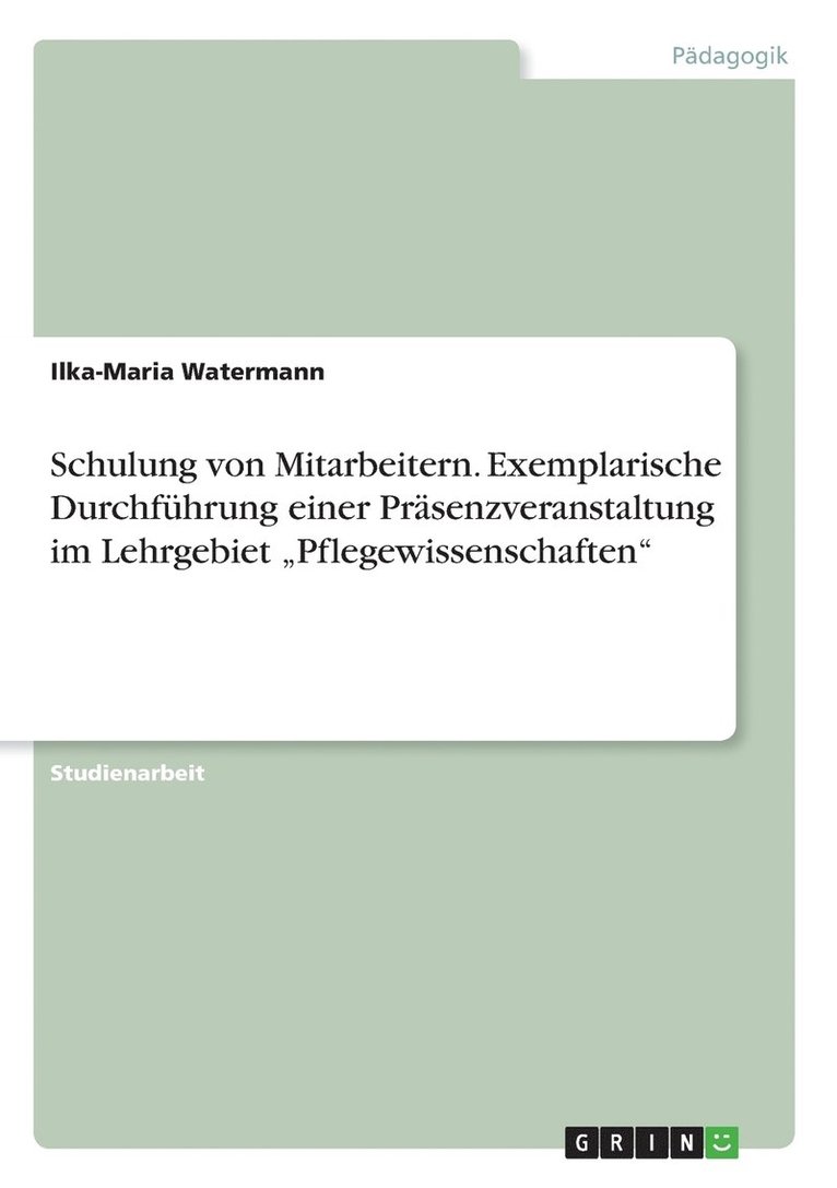 Schulung von Mitarbeitern. Exemplarische Durchführung einer Präsenzveranstaltung im Lehrgebiet "Pflegewissenschaften"