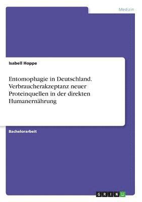 bokomslag Entomophagie in Deutschland. Verbraucherakzeptanz neuer Proteinquellen in der direkten Humanernährung