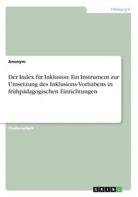 bokomslag Der Index fr Inklusion. Ein Instrument zur Umsetzung des Inklusions-Vorhabens in frhpdagogischen Einrichtungen