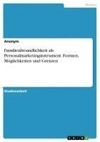 bokomslag Familienfreundlichkeit als Personalmarketinginstrument. Formen, Möglichkeiten und Grenzen