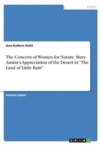 bokomslag The Concern of Women for Nature. Mary Austin's Appreciation of the Desert in &quot;The Land of Little Rain&quot;