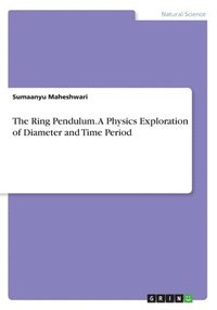 bokomslag The Ring Pendulum. A Physics Exploration of Diameter and Time Period