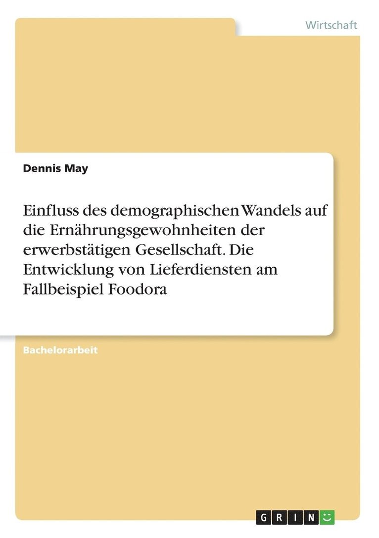 Einfluss des demographischen Wandels auf die Ernhrungsgewohnheiten der erwerbsttigen Gesellschaft. Die Entwicklung von Lieferdiensten am Fallbeispiel Foodora 1