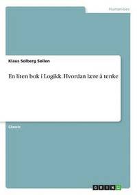 bokomslag En liten bok i Logikk. Hvordan laere a tenke