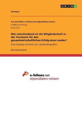 bokomslag Wie entscheidend ist die Mitgliedschaft in der Eurozone fr den gesamtwirtschaftlichen Erfolg eines Landes?