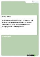 bokomslag Beobachtungsbericht Einer Schulerin Mit Asperger-Syndrom in Der Dritten Klasse. Protokoll, Analyse, Interpretation Und Padagogische Konsequenzen