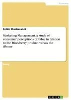 bokomslag Marketing Management. a Study of Consumer Perceptions of Value in Relation to the Blackberry Product Versus the iPhone