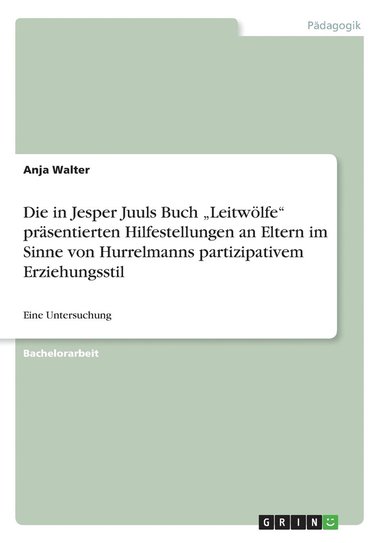 bokomslag Die in Jesper Juuls Buch &quot;Leitwlfe&quot; prsentierten Hilfestellungen an Eltern im Sinne von Hurrelmanns partizipativem Erziehungsstil