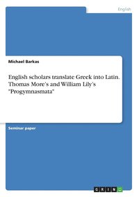 bokomslag English scholars translate Greek into Latin. Thomas More's and William Lily's &quot;Progymnasmata&quot;