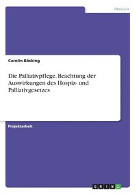 bokomslag Die Palliativpflege. Beachtung der Auswirkungen des Hospiz- und Palliativgesetzes
