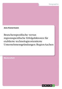 bokomslag Branchenspezifische versus regionsspezifische Erfolgsfaktoren für etablierte technologieorientierte Unternehmensgründungen. Region Aachen