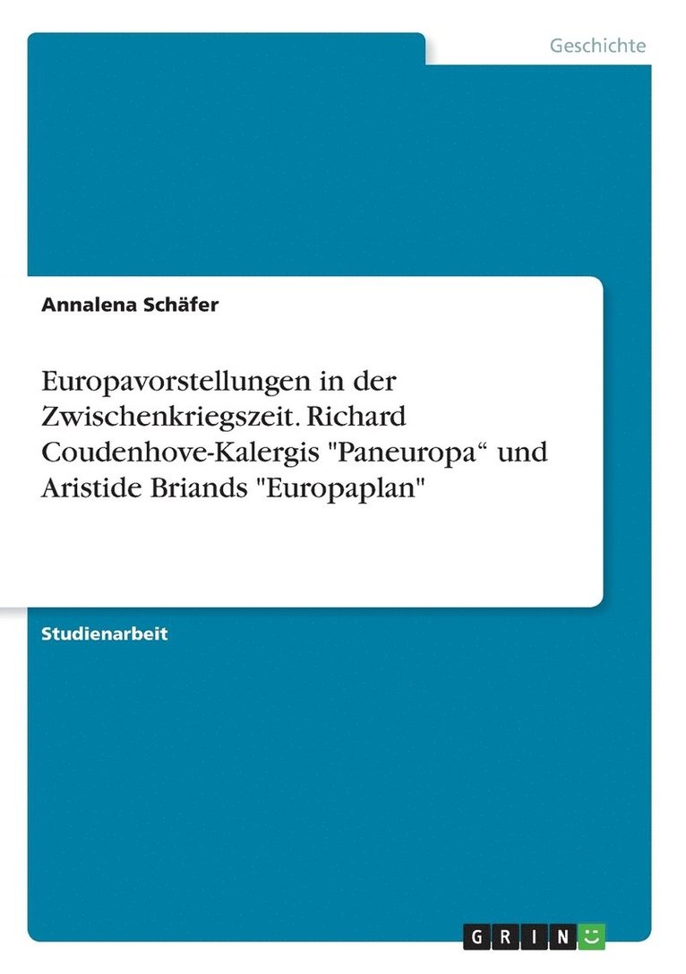 Europavorstellungen in der Zwischenkriegszeit. Richard Coudenhove-Kalergis &quot;Paneuropa&quot; und Aristide Briands &quot;Europaplan&quot; 1