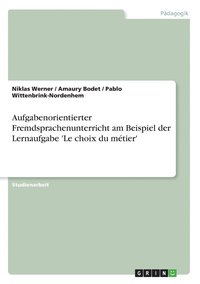 bokomslag Aufgabenorientierter Fremdsprachenunterricht am Beispiel der Lernaufgabe 'Le choix du métier'