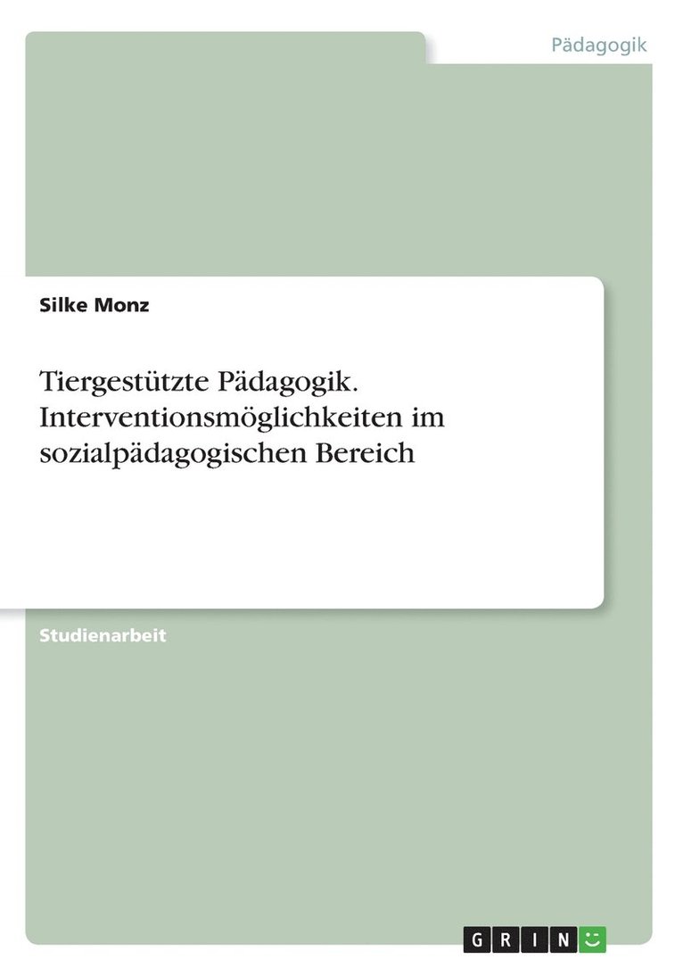 Tiergestutzte Padagogik. Interventionsmoeglichkeiten im sozialpadagogischen Bereich 1