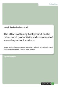bokomslag The effects of family background on the educational productivity and attainment of secondary school students