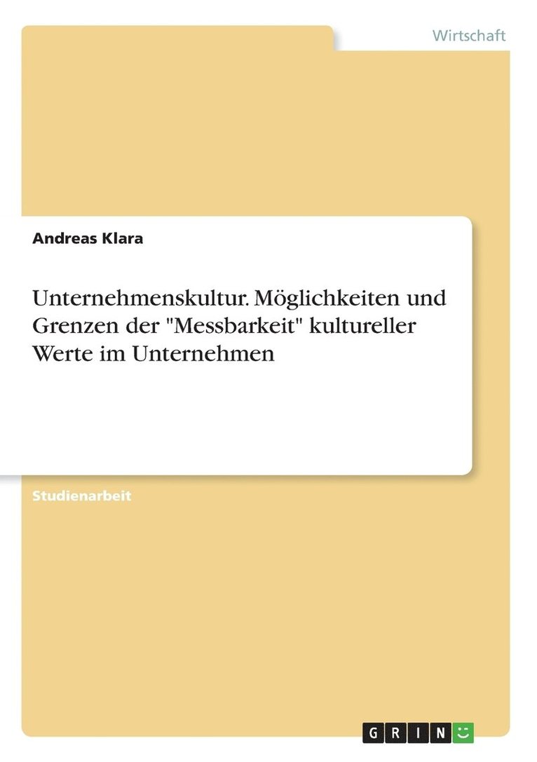 Unternehmenskultur. Moeglichkeiten und Grenzen der Messbarkeit kultureller Werte im Unternehmen 1