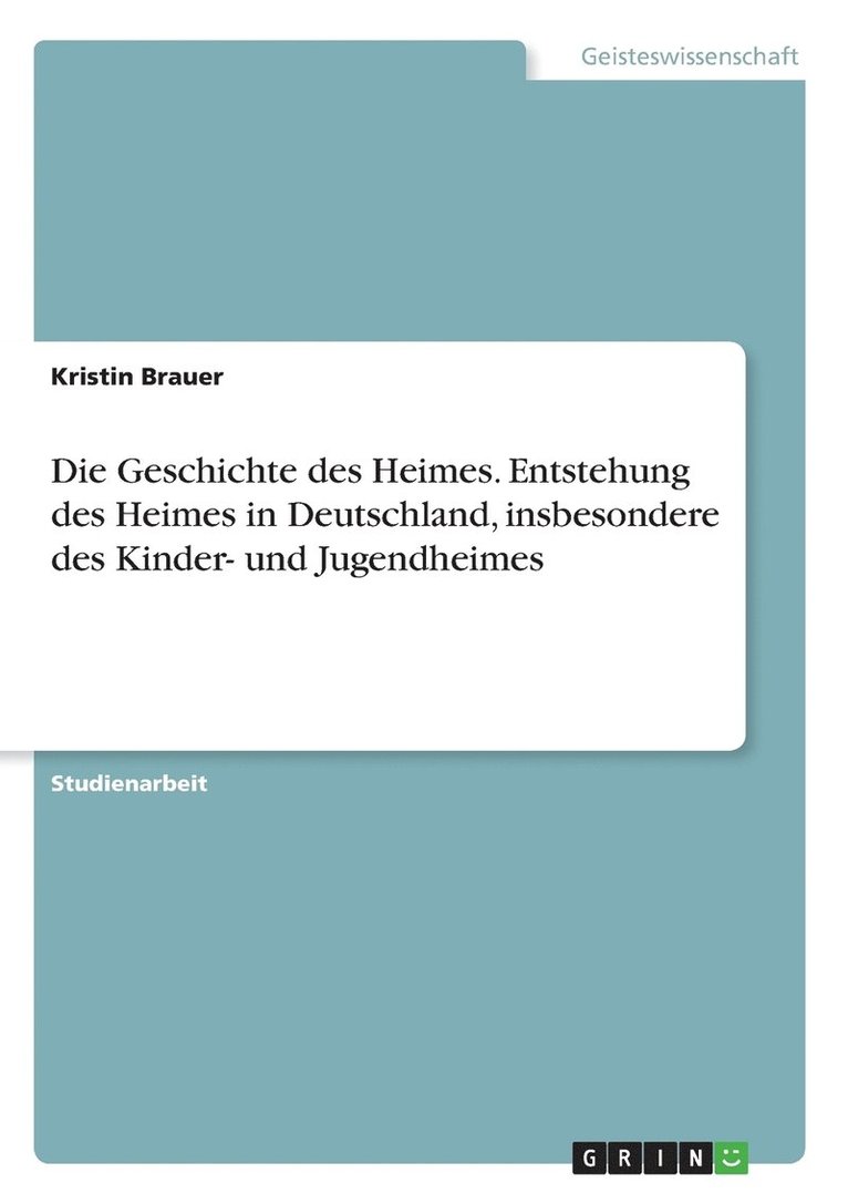 Die Geschichte des Heimes. Entstehung des Heimes in Deutschland, insbesondere des Kinder- und Jugendheimes 1