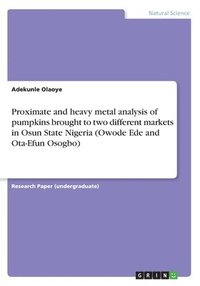 bokomslag Proximate and heavy metal analysis of pumpkins brought to two different markets in Osun State Nigeria (Owode Ede and Ota-Efun Osogbo)