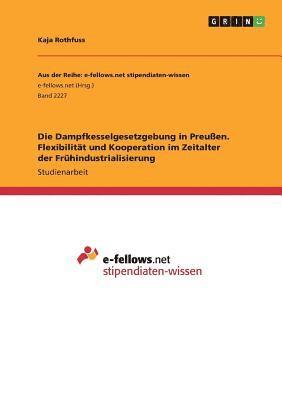 bokomslag Die Dampfkesselgesetzgebung in Preuen. Flexibilitt und Kooperation im Zeitalter der Frhindustrialisierung