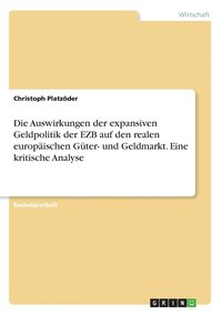 bokomslag Die Auswirkungen der expansiven Geldpolitik der EZB auf den realen europischen Gter- und Geldmarkt. Eine kritische Analyse