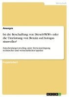 Anonymous - Ist die Beschaffung von Diesel-PKWs oder die Umrüstung von Benzin auf Autogas sinnvoller? Entscheidungsvorschlag unter Berücksichtigung technischer und wirtschaftlicher Aspekte, Häftad