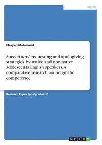 bokomslag Speech acts' requesting and apologizing strategies by native and non-native adolescents English speakers. A comparative research on pragmatic competence