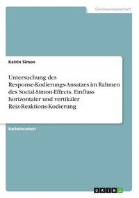 bokomslag Untersuchung des Response-Kodierungs-Ansatzes im Rahmen des Social-Simon-Effects. Einfluss horizontaler und vertikaler Reiz-Reaktions-Kodierung