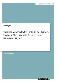 bokomslag Tanz als Ausdruck des Protests bei Isadora Duncan. 'Der höchste Geist in dem freiesten Körper¿