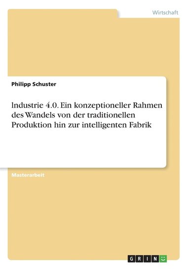 bokomslag lndustrie 4.0. Ein konzeptioneller Rahmen des Wandels von der traditionellen Produktion hin zur intelligenten Fabrik