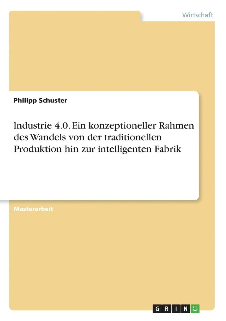 lndustrie 4.0. Ein konzeptioneller Rahmen des Wandels von der traditionellen Produktion hin zur intelligenten Fabrik 1